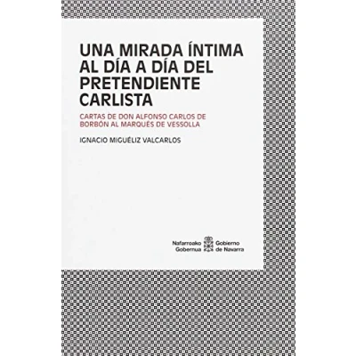 Imagen de Una mirada íntima al día a del pretendiente carlista: Cartas de Don Alfonso Carlos Borbón Marqués Vessolla (SIN COLECCION)