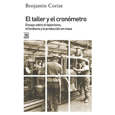 Imagen de el taller y cronómetro. Ensayo sobre taylorismo, fordismo la población en masa: 304 (Siglo XXI de España General)