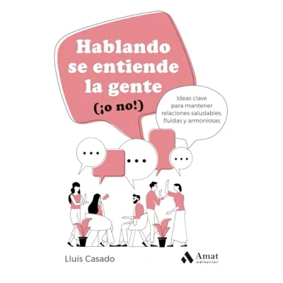 Imagen de Hablando Se Entiende La Gente (&quot;o No!): Ideas clave para mantener relaciones saludables, fluidas y armoniosas (DESARROLLO PERSONAL)