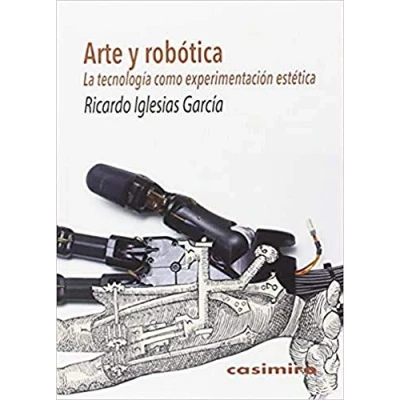 Imagen de Arte Y Robótica: La tecnología como experimentación estética (FUERA DE COLECCION)