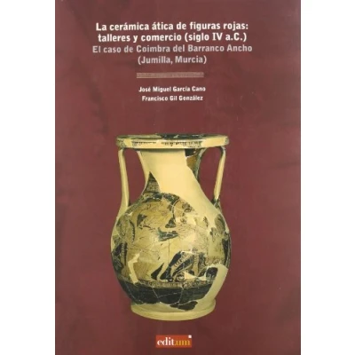 Imagen de La Cerámica Ática de Figuras Rojas : Talleres y Comercio (Siglo iv A.C.): El caso Coimbra del Barranco Ancho (Jumilla, Murcia): 61897 (Fuera colección)