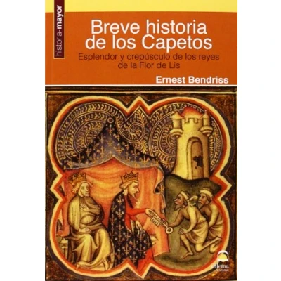 Imagen de BREVE HISTORIA de los CAPETOS: Esplendor y crepúsculo reyes la Flor Lis