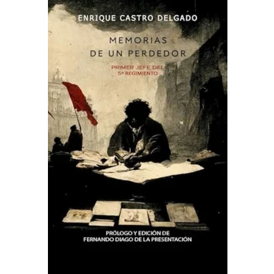 Imagen de MEMORIAS DE UN PERDEDOR.PRIMER jefe del 5º Regimiento en la Guerra Civil ESPAÑOLA: Enrique Castro Delgado, primer española
