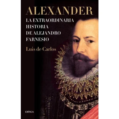 Imagen de Alexander La Extraordinaria Historia De Alejandro Farnesio Luis Carlos Bertrán (autor)