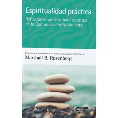 Imagen de Espiritualidad práctica: Reflexiones sobre la base espiritual de Comunicación NoViolenta (SIN COLECCION)