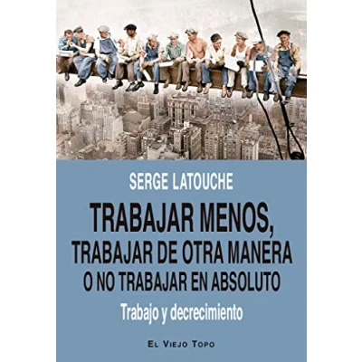 Imagen de trabajar menos, de otra manera o no (en absoluto): Trabajo y decrecimiento (SIN COLECCION)