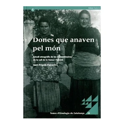Imagen de Dones que anaven pel món. Estudi etnogràfic de les trementinaires la vall Vansa i Tuixent [2a reimpr. 3a ed.]: 12 (Temes d&#039;Etnologia Catalunya)