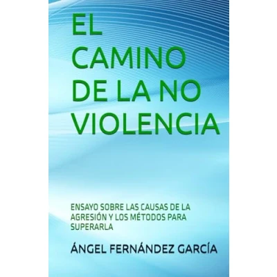 Imagen de EL CAMINO DE LA NO VIOLENCIA: ENSAYO SOBRE LAS CAUSAS AGRESIÓN Y LOS MÉTODOS PARA SUPERARLA