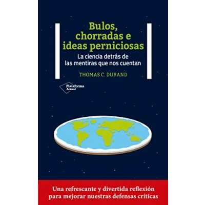 Imagen de Bulos, chorradas e ideas perniciosas: La ciencia detrás de las mentiras que nos cuentan (ACTUAL)