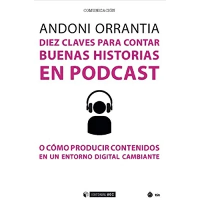 Imagen de Diez claves para contar buenas historias en Podcast. O cómo producir contenidos: como contenidos un entorno digital cambiante: 650 (Manuales)