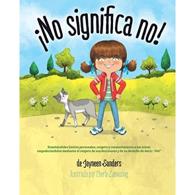 Imagen de ¡No significa no!: Ensenandoles Limites Personales, Respeto y Consentimiento a Los Ninos; Empoderandolos Mediante El de Sus Decisiones Su Derecho Decir: &#039; No!&#039;