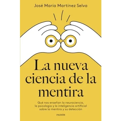 Imagen de la nueva ciencia de mentira: Qué nos enseñan neurociencia, psicología y inteligencia artificial sobre mentira su detección (Divulgación)
