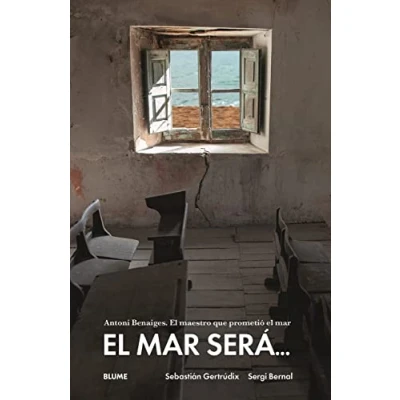 Imagen de el mar será…: Antonio Benaiges. maestro que prometió (SIN COLECCION)