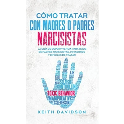 Imagen de Cómo Tratar con Madres o Padres Narcisistas: La Guía de Supervivencia para Hijos Narcisistas, Inmaduros y Difíciles