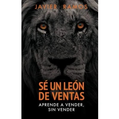 Imagen de SÉ UN LEÓN de VENTAS: Aprende a vender sin vender. las diez claves para tener éxito en ventas. (El marketing y ventas la Élite)