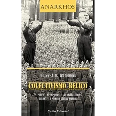 Imagen de COLECTIVISMO BÉLICO: El Poder, las Empresas y los Intelectuales durante la Primera Guerra Mundial: 11 (Anarkhos)