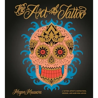 Imagen de The Art Of Tattoo An Insider&#039;s Look At A Artist&#039;s Inspirations, Designs, And Hard won Advice Megan Massacre (autor)