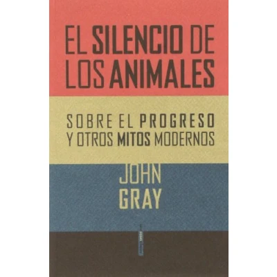 Imagen de el Silencio De Los Animales: Sobre progreso y otros mitos modernos (ENSAYO)