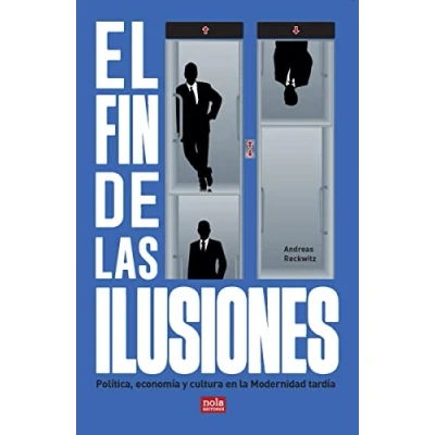 Imagen de EL FIN DE LAS ILUSIONES: Política, economía y cultura en la Modernidad tardía: 6 (IDEAS)