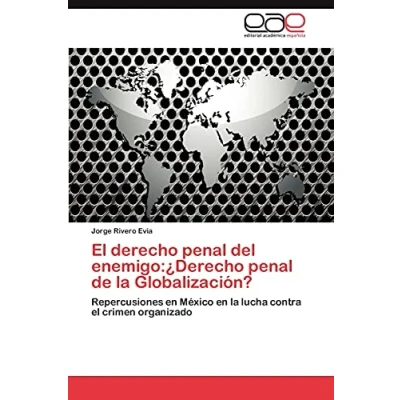 Imagen de el derecho penal del enemigo:¿Derecho de la Globalización?: Repercusiones en México lucha contra crimen organizado