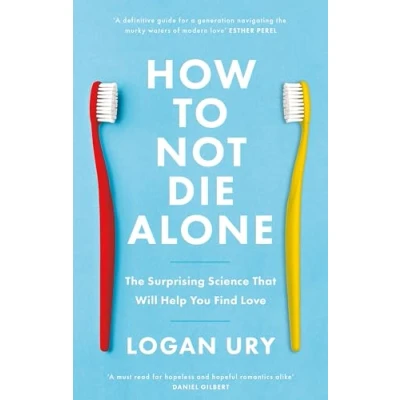 Imagen de How To Not Die Alone: The Surprising Science That Will Help You Find L
