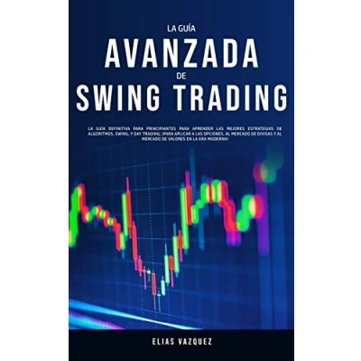 Imagen de la Guía Avanzada de Swing Trading: Definitiva Para Principiantes Aprender las Mejores Estrategias Algoritmos, Swing, y Day Trading; ... al Mercado Valores en era Moderna!