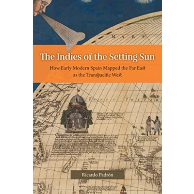 Imagen de The Indies Of Setting Sun: How Early Modern Spain Mapped Far E