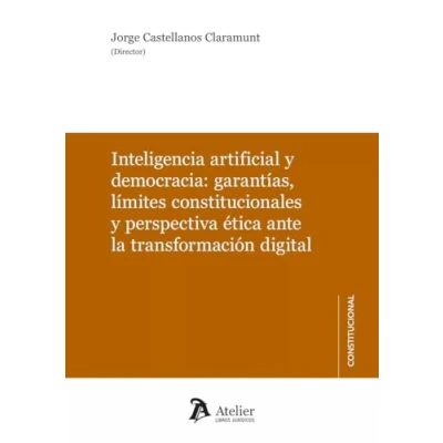 Imagen de Inteligencia artificial y democracia: garantías, límites constitucionales perspectiva ética. (ATELIER CONSTITUCIONAL)