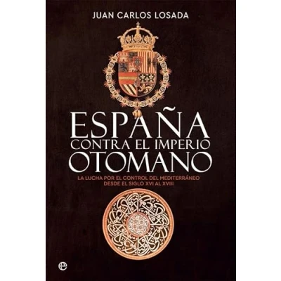 Imagen de España contra el Imperio otomano: La lucha por control del Mediterráneo desde siglo XVI al XVIII (Historia)