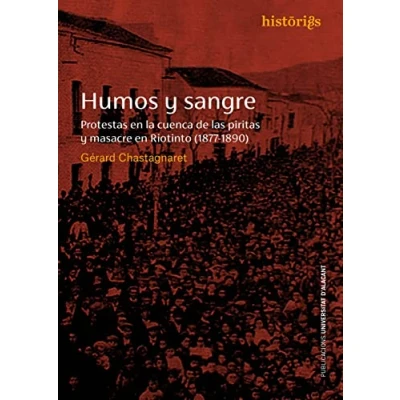 Imagen de Humos y sangre. Protestas en la cuenca de las Piritas masacre Riotinto (187: (1877 1890) (Historias)