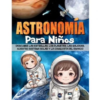 Imagen de ASTRONOMÍA PARA NIÑOS: Descubre las estrellas, los planetas, galaxias, nuestro sistema solar y la conquista del espacio.