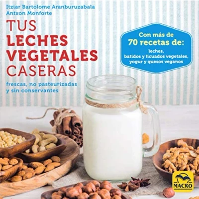 Imagen de Tus leches vegetales caseras. Frescas, no pasteurizadas y sin conservantes: 1 (Cocinar Naturalmente)