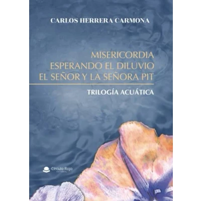 Imagen de MISERICORDIA, ESPERANDO EL DILUVIO Y SEÑOR LA SEÑORA PIT: Trilogía acuática (SIN COLECCION)