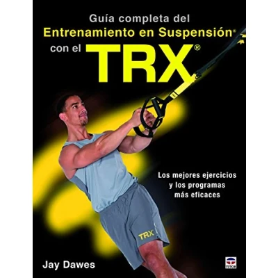 Imagen de GUÍA COMPLETA DEL ENTRENAMIENTO EN SUSPENSIÓN CON EL TRX: los mejores ejercicos y programas más eficaces (SIN COLECCION)