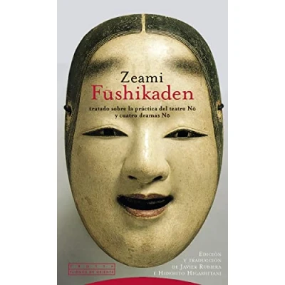 Imagen de Zeami Fushikaden. Tratado Sobre La Práctica Del Teatro No Y Cuatro Dramas (PLIEGOS DE ORIENTE)