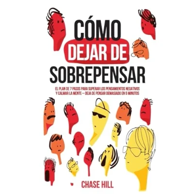 Imagen de Cómo dejar de sobrepensar: El plan 7 pasos para superar los pensamientos negativos y calmar la mente deja pensar demasiado en 5 minutos (Chase Hill Español)