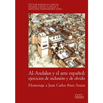 Imagen de Al Andalus y el arte español: ejercicios de inclusión olvido: Homenaje a Juan Carlos Ruiz Souza: 7 (Arte Contextos)