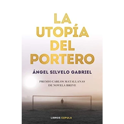 Imagen de La utopía del portero: 1er Premio Novela Breve Carlos Matallanas 2019: 4 (Deportes)