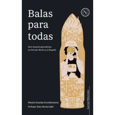 Imagen de BALAS PARA TODAS: Seis mujeres periodistas en Oriente Medio y el Magreb: 6 (Ensayo)