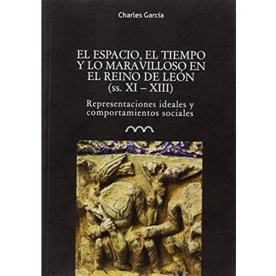 Imagen de el espacio, tiempo y lo maravilloso en reino de León (ss. XI XIII): Representaciones ideales comportamientos sociales: 3 (Omnia Medievalia)