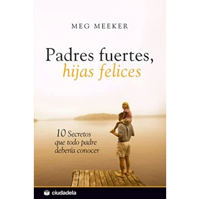 Imagen de Padres fuertes, hijas felices: 10 secretos que todo padre debería conocer (Vida práctica)
