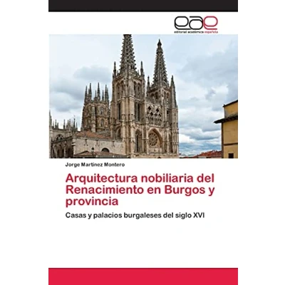Imagen de Arquitectura nobiliaria del Renacimiento en Burgos y provincia: Casas palacios burgaleses siglo XVI