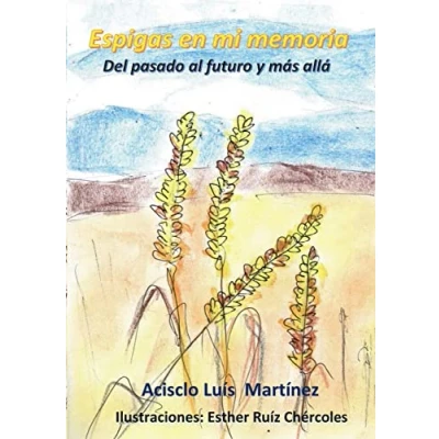 Imagen de Espigas en mi memoria: Del pasado al futuro y más allá
