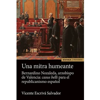 Imagen de Una mitra humeante. Bernardino Nozaleda, arzobispo de Valencia: Casus belli para el republicanismo español (Astrolabio Historia)