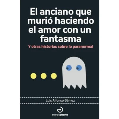 Imagen de el anciano que murió haciendo amor con un fantasma: Y otras historias sobre lo paranormal: 17 (ARCA DE DARWIN)