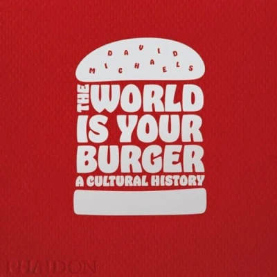 Imagen de The world is your burger. A cultural history (DESIGN)