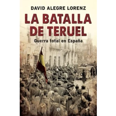 Imagen de La batalla de Teruel: Guerra total en España (Historia del siglo XX)