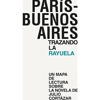 Imagen de París Buenos Aires. Trazando la rayuela: Un mapa de lectura sobre novela Julio Cortázar (PAISAJES LITERARIOS)
