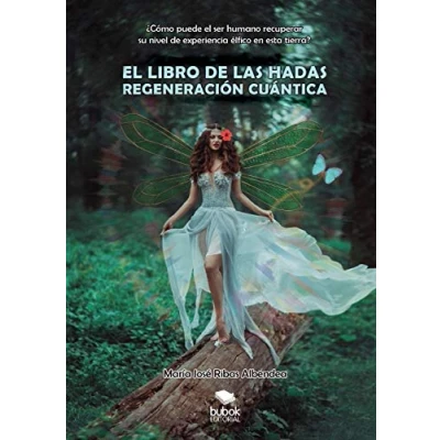 Imagen de el libro de las hadas: regeneración cuántica: REGENERACIÓN CUÁNTICA: ¿Cómo puede ser humano recuperar su nivel experiencia élfico en esta tierra?