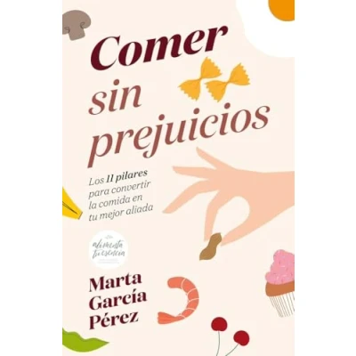 Imagen de Comer sin prejuicios: Los 11 pilares para convertir la comida en tu mejor aliada (Bienestar, estilo de vida, salud)